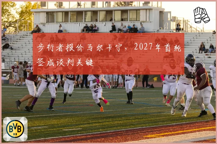 步行者报价马尔卡宁，2027年首轮签成谈判关键