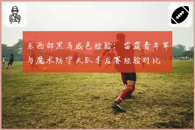 东西部黑马成色检验：雷霆青年军与魔术防守大队季后赛经验对比