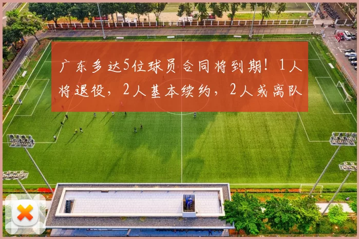 广东多达5位球员合同将到期!1人将退役,2人基本续约,2人或离队