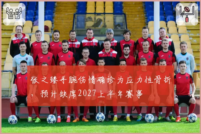 张之臻手腕伤情确诊为应力性骨折,预计缺席2027上半年赛事