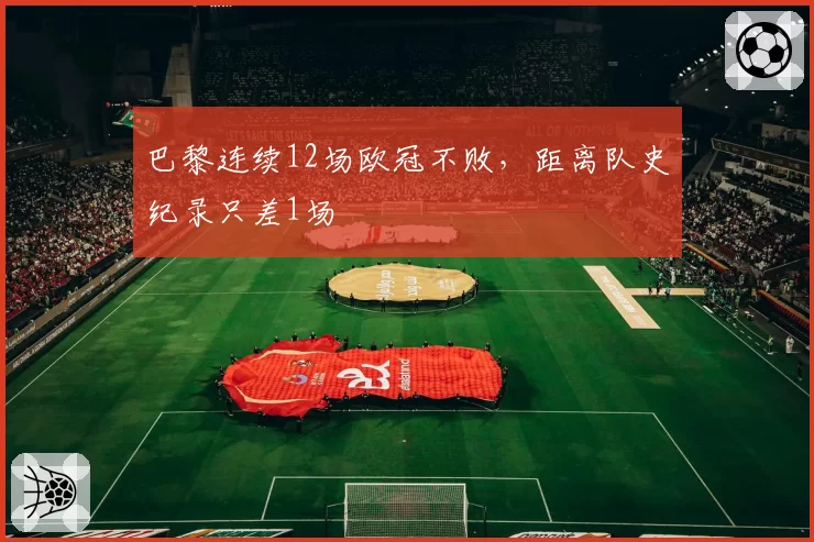 巴黎连续12场欧冠不败，距离队史纪录只差1场