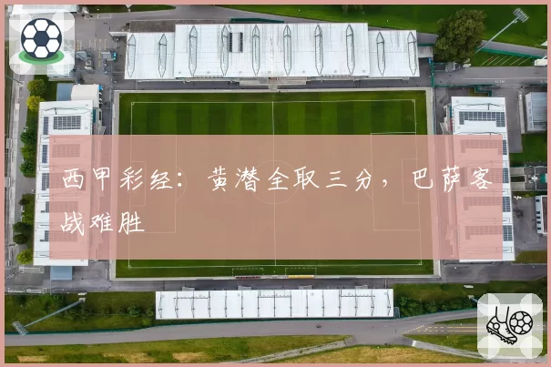 西甲彩经：黄潜全取三分，巴萨客战难胜
