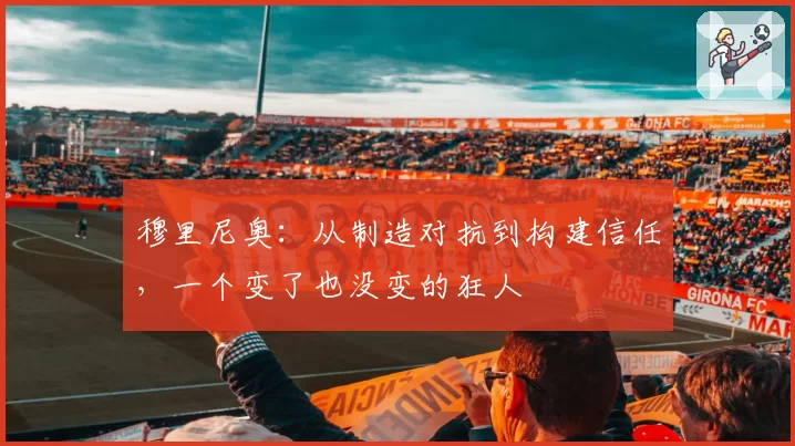 穆里尼奥:从制造对抗到构建信任,一个变了也没变的狂人